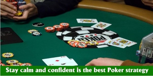 Stay calm and confident is the best Poker strategy